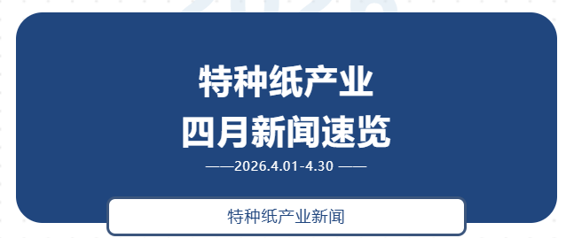 特种纸产业四月新闻速览